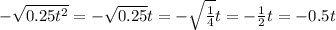 -\sqrt{0.25t^2} =-\sqrt{0.25} t=-\sqrt{\frac{1}{4} } t=-\frac{1}{2} t=-0.5t