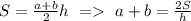 S = \frac{a + b}{2}h \ = \ a + b = \frac{2S}{h}