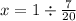 x = 1 \div \frac{7}{20}