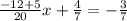 \frac{ - 12 + 5}{20} x + \frac{4}{7} = - \frac{3}{7}