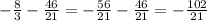 -\frac{8}{3} - \frac{46}{21} = -\frac{56}{21} - \frac{46}{21} = -\frac{102}{21}