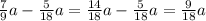 \frac{7}{9}a - \frac{5}{18}a = \frac{14}{18}a - \frac{5}{18}a = \frac{9}{18}a