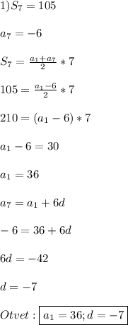 1)S_{7} =105\\\\ a_{7}=-6\\\\S_{7}=\frac{a_{1}+a_{7}}{2}*7\\\\105=\frac{a_{1} -6}{2}*7\\\\210=(a_{1}-6)*7\\\\a_{1}-6=30\\\\a_{1}=36\\\\a_{7}=a_{1} +6d\\\\-6=36+6d\\\\6d=-42\\\\d=-7\\\\Otvet:\boxed{a_{1}=36;d=-7}