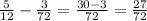 \frac{5}{12} -\frac{3}{72} =\frac{30-3}{72} =\frac{27}{72}