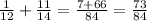 \frac{1}{12} + \frac{11}{14} = \frac{7 + 66}{84} = \frac{73}{84}