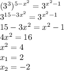 (3^{3})^{5-x^{2}} =3^{x^{2} -1} \\3^{15-3x^{2}} =3^{x^{2} -1} \\15-3x^{2} =x^{2} -1\\4x^{2} = 16\\x^{2} =4\\x_{1} =2 \\x_{2} =-2