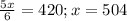 \frac{5x}{6} =420; x=504