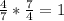 \frac{4}{7} * \frac{7}{4} = 1