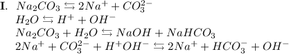 \bold{I.}~~Na_2CO_3 \leftrightarrows 2Na^+ + CO_3^2^-\\~~~~~H_2O \leftrightarrows H^+ + OH^-\\~~~~~Na_2CO_3 + H_2O \leftrightarrows NaOH + NaHCO_3\\~~~~~2Na^+ + CO_3^2^- + H^+OH^- \leftrightarrows 2Na^+ + HCO_3^- + OH^-