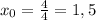 x_{0} = \frac{4}{4} = 1,5