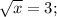 \sqrt{x}=3;