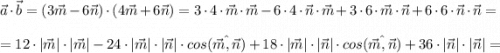 \vec{a}\cdot \vec{b} = (3\vec{m}-6\vec{n})\cdot (4\vec{m}+6\vec{n}) = 3\cdot 4\cdot \vec{m}\cdot \vec{m} - 6\cdot 4\cdot \vec{n} \cdot \vec{m} + 3\cdot 6\cdot \vec{m}\cdot \vec{n} + 6\cdot 6\cdot \vec{n}\cdot \vec{n} =\\\\= 12\cdot|\vec{m}|\cdot |\vec{m}| - 24\cdot |\vec{m}|\cdot |\vec{n}| \cdot cos(\hat{\vec{m}, \vec{n}}) + 18\cdot |\vec{m}|\cdot |\vec{n}| \cdot cos(\hat{\vec{m}, \vec{n}}) + 36\cdot |\vec{n}| \cdot |\vec{n}| =