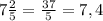 7\frac{2}{5}=\frac{37}{5}=7,4