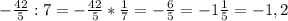 -\frac{42}{5} : 7 = -\frac{42}{5} * \frac{1}{7} = -\frac{6}{5} = -1\frac{1}{5} = -1,2