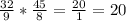 \frac{32}{9} * \frac{45}{8} = \frac{20}{1} = 20