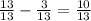 \frac{13}{13}-\frac{3}{13}=\frac{10}{13}