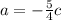 a=-\frac{5}{4}c