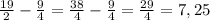 \frac{19}{2} - \frac{9}{4} = \frac{38}{4} - \frac{9}{4} = \frac{29}{4} = 7,25