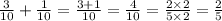 \frac{3}{10} + \frac{1}{10} = \frac{3 + 1}{10} = \frac{4}{10} = \frac{2 \times 2}{5 \times 2} = \frac{2}{5}