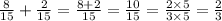 \frac{8}{15} + \frac{2}{15} = \frac{8 + 2}{15} = \frac{10}{15} = \frac{2 \times 5}{3 \times 5} = \frac{2}{3}