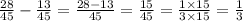 \frac{28}{45} - \frac{13}{45} = \frac{28 - 13}{45} = \frac{15}{45} = \frac{1 \times 15}{3 \times 15} = \frac{1}{3}