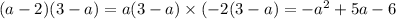 (a - 2)(3 - a) = a(3 - a) \times ( - 2(3 - a) = - {a }^{2} + 5a - 6