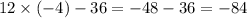 12 \times ( - 4) - 36 = - 48 - 36 = - 84