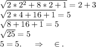 \sqrt{2*2^2+8*2+1} =2+3\\\sqrt{2*4+16+1}=5\\\sqrt{8+16+1}=5\\\sqrt{25} =5\\5=5.\ \ \ \ \Rightarrow\ \ \ \ \in.