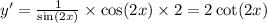 y' = \frac{1}{ \sin(2x) } \times \cos(2x) \times 2 = 2 \cot(2x)