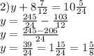 2) y+8\frac{7}{12} =10\frac{5}{24} \\y=\frac{245}{24} -\frac{103}{12} \\y=\frac{245-206}{24} \\y=\frac{39}{24} =1\frac{15}{24} =1\frac{5}{8}