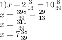 1) x+2\frac{3}{13} =10\frac{8}{39} \\x=\frac{398}{39} -\frac{29}{13} \\x=\frac{311}{39} \\x=7\frac{38}{39}