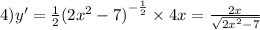 4)y' = \frac{1}{2} {(2 {x}^{2} - 7) }^{ - \frac{1}{2} } \times 4x = \frac{2x}{ \sqrt{2 {x}^{2} - 7 } }