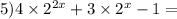 5)4 \times {2}^{2x} + 3 \times {2}^{x} - 1 =