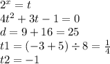 {2}^{x} = t \\ 4 {t}^{2} + 3t - 1 = 0 \\ d = 9 + 16 = 25 \\ t1 = ( - 3 + 5) \div 8 = \frac{1}{4} \\ t2 = - 1