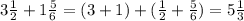 3\frac{1}{2} + 1\frac{5}{6} = (3+1) + (\frac{1}{2} +\frac{5}{6} )= 5\frac{1}{3}