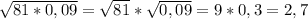 \sqrt{81*0,09}=\sqrt{81} *\sqrt{0,09} =9*0,3=2,7