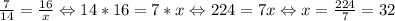 \frac{7}{14} = \frac{16}{x} \Leftrightarrow 14 * 16 = 7 * x \Leftrightarrow 224 = 7x \Leftrightarrow x = \frac{224}{7} = 32