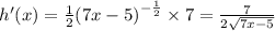 h'(x) = \frac{1}{2} {(7x - 5)}^{ - \frac{1}{2} } \times 7 = \frac{7}{2 \sqrt{7x - 5} }