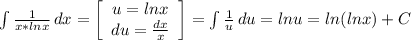 \int {\frac{1}{x*lnx}} \, dx =\left[\begin{array}{ccc}u=lnx\\du = \frac{dx}{x} \\\end{array}\right] =\int {\frac{1}{u} } \, du=lnu = ln(lnx) +C