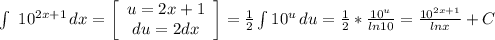 \int\ {10^{2x+1} } \, dx =\left[\begin{array}{ccc}u=2x+1\\du=2dx\\\end{array}\right]=\frac{1}{2} \int {10^u} \, du=\frac{1}{2}*\frac{10^u}{ln10} =\frac{10^{2x+1} }{lnx} +C