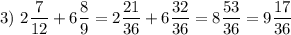 3) ~ 2\dfrac{7}{12} + 6\dfrac{8}{9} = 2\dfrac{21}{36} + 6\dfrac{32}{36} =8\dfrac{53}{36}=9\dfrac{17}{36}