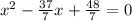 x^{2} -\frac{37}{7}x+\frac{48}{7} =0