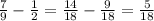 \frac{7}{9}-\frac{1}{2} =\frac{14}{18} -\frac{9}{18} =\frac{5}{18}