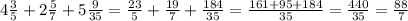 4\frac{3}{5}+2\frac{5}{7}+5\frac{9}{35}=\frac{23}{5} +\frac{19}{7} +\frac{184}{35}=\frac{161+95+184}{35} =\frac{440}{35}=\frac{88}{7}