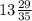 13 \frac{29}{35}