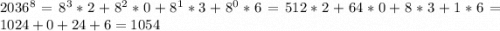 2036^{8} =8^{3} *2+8^{2}*0+8^{1}*3+8^{0}*6=512*2+64*0+8*3+1*6=1024+0+24+6=1054