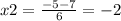 x2 = \frac{- 5 - 7}{6} = - 2