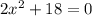 2x^{2} +18=0