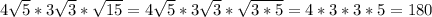 4\sqrt{5} *3\sqrt{3} *\sqrt{15} =4\sqrt{5} *3\sqrt{3} *\sqrt{3*5}=4*3*3*5=180