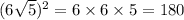 (6 \sqrt{5} ) ^{2} = 6 \times 6 \times 5 = 180